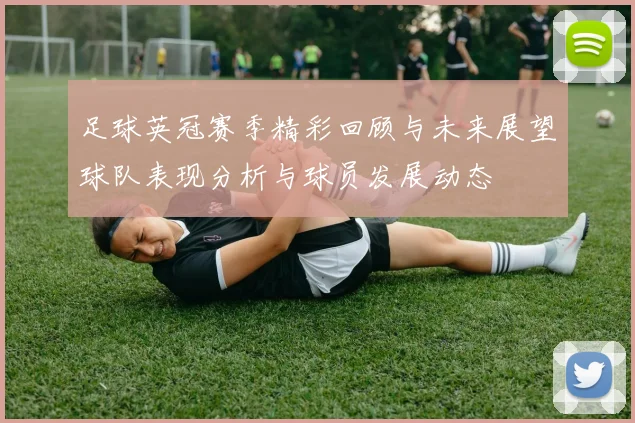 足球英冠赛季精彩回顾与未来展望球队表现分析与球员发展动态